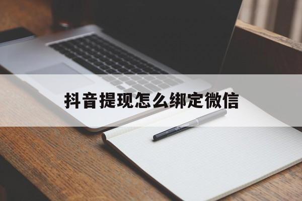 平湖最新抖音提现怎么绑定微信方法分析(最方便真实的平湖抖音提现怎样绑定微信方法)