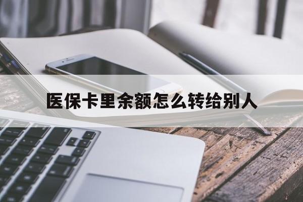 平湖最新医保卡里余额怎么转给别人方法分析(最方便真实的平湖医保卡的钱怎么转到家人的医保卡方法)